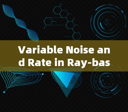 Variable Noise and Rate in Ray-based Communication Variable Noise and Rate in Ray-based Communication
