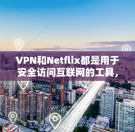 VPN和Netflix都是用于安全访问互联网的工具,以下是一些关于如何使用VPN和Netflix访问工具的步骤和方法 VPN和Netflix都是用于安全访问互联网的工具,以下是一些关于如何使用VPN和Netflix访问工具的步骤和方法