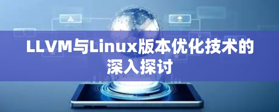 LLVM与Linux版本优化技术的深入探讨 LLVM与Linux版本优化技术的深入探讨
