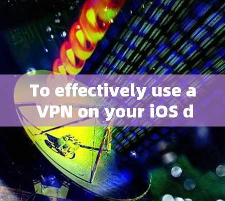 To effectively use a VPN on your iOS device,follow these organized steps: To effectively use a VPN on your iOS device,follow these organized steps: