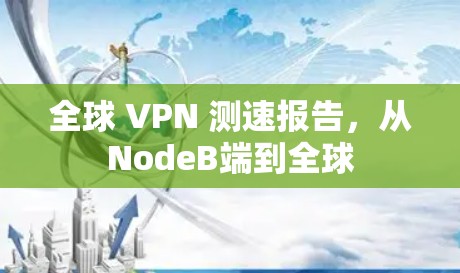 全球 VPN 测速报告，从NodeB端到全球