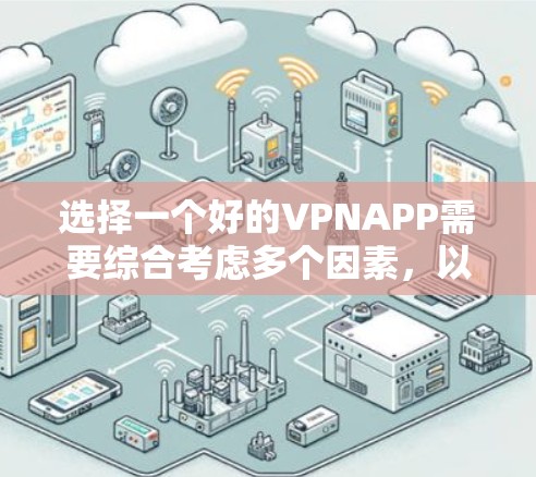 选择一个好的VPNAPP需要综合考虑多个因素,以下是一些建议 选择一个好的VPNAPP需要综合考虑多个因素,以下是一些建议