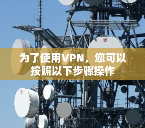 为了使用VPN，您可以按照以下步骤操作