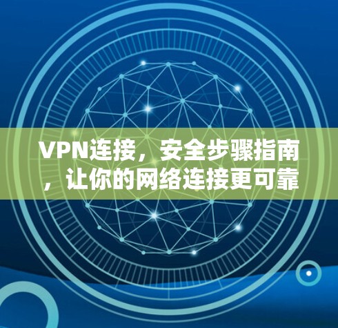 VPN连接，安全步骤指南，让你的网络连接更可靠！