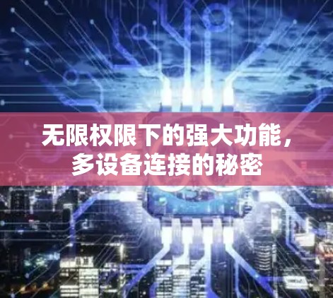 无限权限下的强大功能,多设备连接的秘密 无限权限下的强大功能,多设备连接的秘密