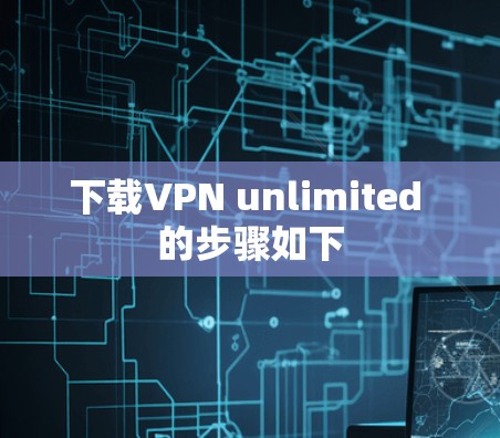 下载VPN unlimited 的步骤如下