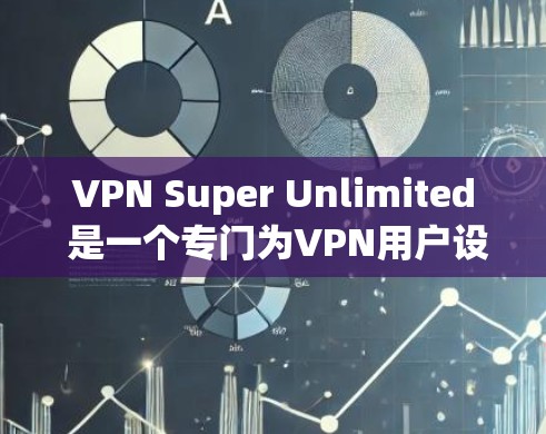 VPN Super Unlimited 是一个专门为VPN用户设计的软件，提供多端设备支持，集成多种VPN协议，如IPsec 和 SIP，功能强大且易于使用。以下是对其最新版本的详细分析