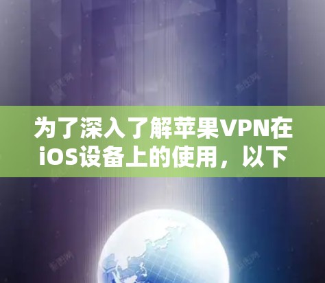 为了深入了解苹果VPN在iOS设备上的使用,以下是一步步的指南 为了深入了解苹果VPN在iOS设备上的使用,以下是一步步的指南