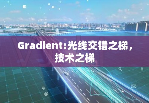 Gradient:光线交错之梯,技术之梯 Gradient:光线交错之梯,技术之梯