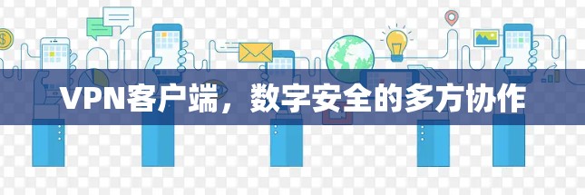VPN客户端,数字安全的多方协作 VPN客户端,数字安全的多方协作