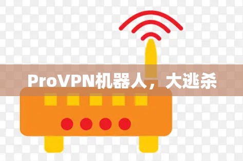 ProVPN机器人,大逃杀 ProVPN机器人,大逃杀
