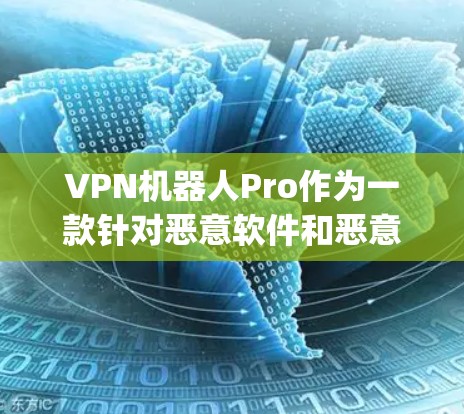VPN机器人Pro作为一款针对恶意软件和恶意代码的保护工具,苹果方面确实会提供其官方Apple版本。以下是关于该版本的详细信息 VPN机器人Pro作为一款针对恶意软件和恶意代码的保护工具,苹果方面确实会提供其官方Apple版本。以下是关于该版本的详细信息