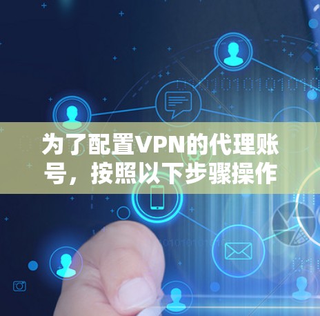 为了配置VPN的代理账号，按照以下步骤操作