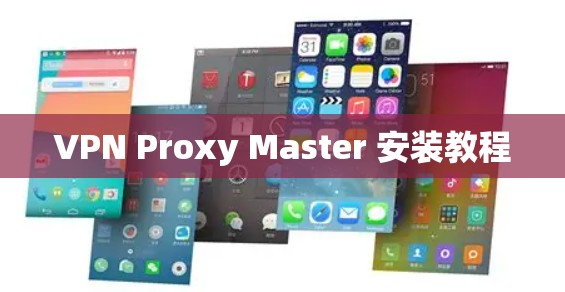 VPN Proxy Master 安装教程 VPN Proxy Master 安装教程