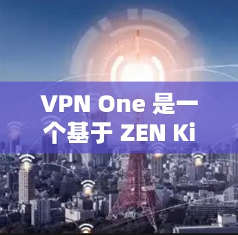 VPN One 是一个基于 ZEN Kids 的 VPN 软件,提供了一个简化的 VPN 情况,适合快速连接网络但不想安装复杂的软件的人。它支持多种协议,包括 HTTP、HTTPS、IPsec 等 VPN One 是一个基于 ZEN Kids 的 VPN 软件,提供了一个简化的 VPN 情况,适合快速连接网络但不想安装复杂的软件的人。它支持多种协议,包括 HTTP、HTTPS、IPsec 等