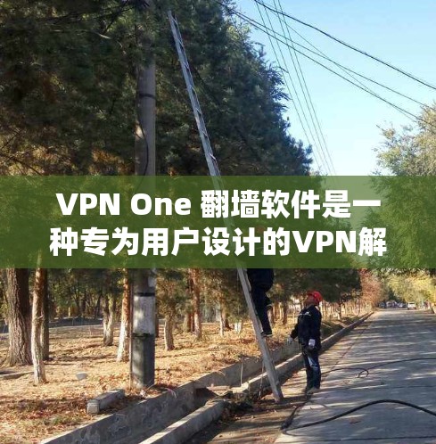 VPN One 翻墙软件是一种专为用户设计的VPN解决方案,旨在帮助他们在互联网中断的情况下高效访问外部网络资源。以下是对该软件的详细介绍 VPN One 翻墙软件是一种专为用户设计的VPN解决方案,旨在帮助他们在互联网中断的情况下高效访问外部网络资源。以下是对该软件的详细介绍