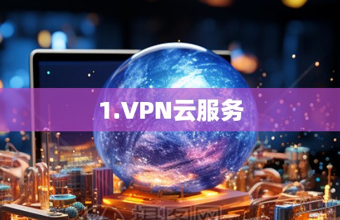 1.VPN云服务 1.VPN云服务