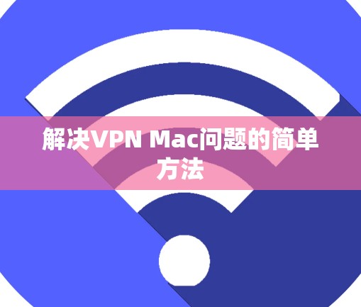 解决VPN Mac问题的简单方法 解决VPN Mac问题的简单方法