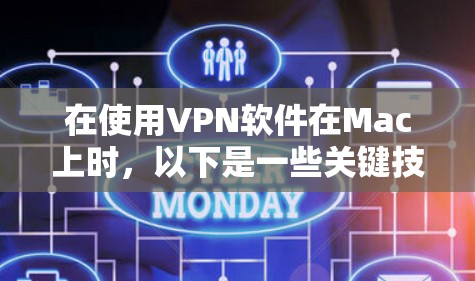 在使用VPN软件在Mac上时,以下是一些关键技巧和步骤 在使用VPN软件在Mac上时,以下是一些关键技巧和步骤
