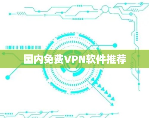 国内免费VPN软件推荐 国内免费VPN软件推荐
