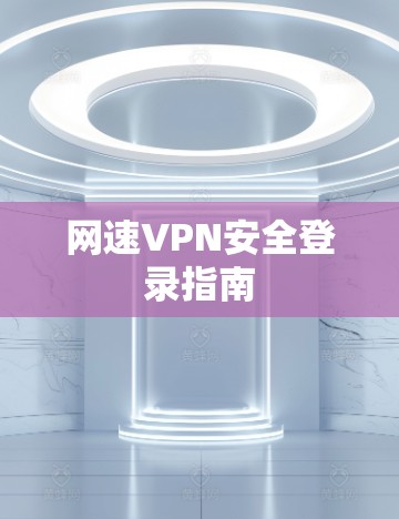网速VPN安全登录指南