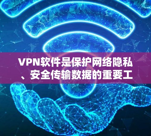VPN软件是保护网络隐私、安全传输数据的重要工具。以下是一些常见的VPN软件及其特点 VPN软件是保护网络隐私、安全传输数据的重要工具。以下是一些常见的VPN软件及其特点