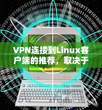 VPN连接到Linux客户端的推荐,取决于用户的需求和配置能力。以下是一些推荐的解决方案 VPN连接到Linux客户端的推荐,取决于用户的需求和配置能力。以下是一些推荐的解决方案