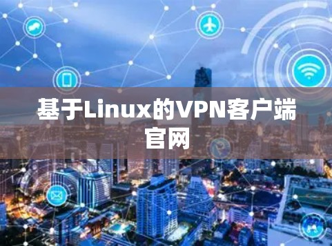 基于Linux的VPN客户端官网 基于Linux的VPN客户端官网