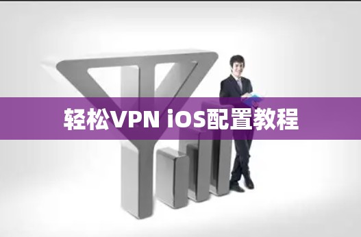 轻松VPN iOS配置教程