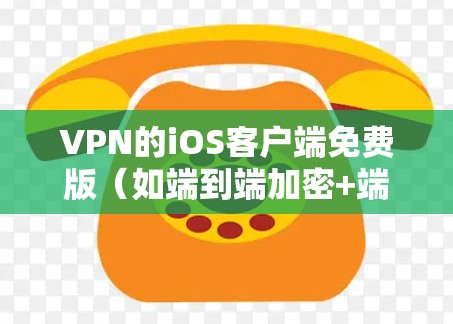 VPN的iOS客户端免费版（如端到端加密+端到端加密（E2E+EC）提供了端到端加密的能力，帮助用户在数据流中保护个人隐私。然而，虽然功能更多，但仍有以下潜在问题或不足