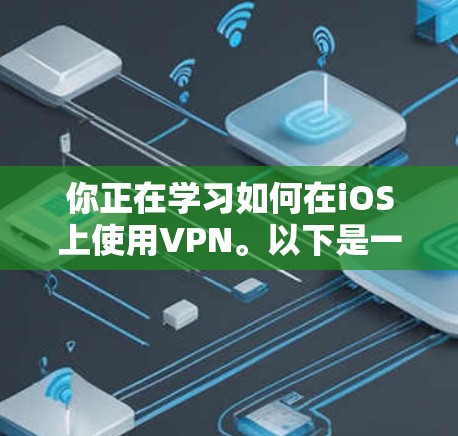你正在学习如何在iOS上使用VPN。以下是一个详细的步骤指南,帮助你完成VPN的登录和使用过程 你正在学习如何在iOS上使用VPN。以下是一个详细的步骤指南,帮助你完成VPN的登录和使用过程