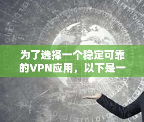 为了选择一个稳定可靠的VPN应用,以下是一些关键点和建议 为了选择一个稳定可靠的VPN应用,以下是一些关键点和建议