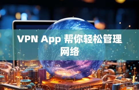 VPN App 帮你轻松管理网络