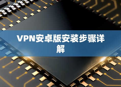 VPN安卓版安装步骤详解