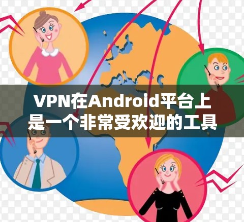 VPN在Android平台上是一个非常受欢迎的工具，用户可以通过多种软件实现VPN服务。以下是一些推荐的VPN软件，并提供了一些基本的使用方法和配置建议