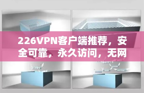 226VPN客户端推荐,安全可靠,永久访问,无网络限制 226VPN客户端推荐,安全可靠,永久访问,无网络限制