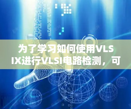 为了学习如何使用VLSIX进行VLSI电路检测，可以按照以下步骤进行