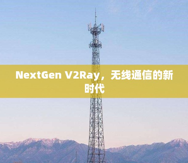 NextGen V2Ray,无线通信的新时代 NextGen V2Ray,无线通信的新时代