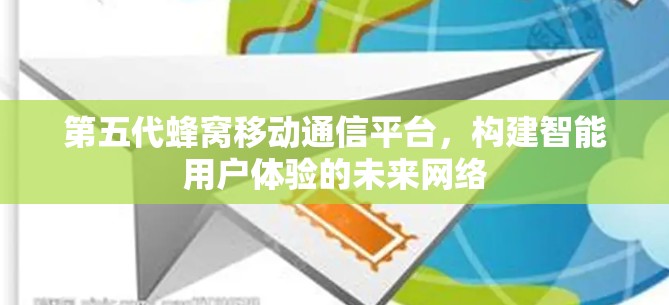 第五代蜂窝移动通信平台，构建智能用户体验的未来网络