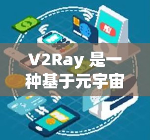 V2Ray 是一种基于元宇宙的虚拟助手工具，旨在为用户提供元宇宙中的互动体验和信息。以下是使用 V2Ray 配置助手的步骤和方法