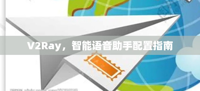 V2Ray，智能语音助手配置指南