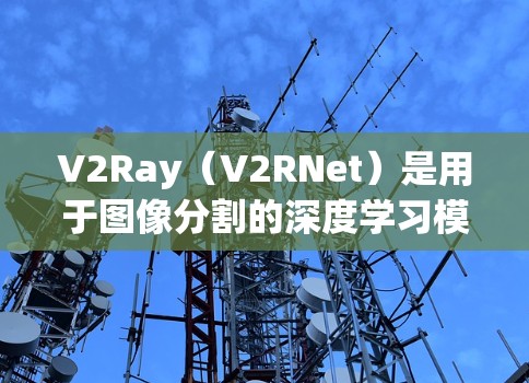 V2Ray（V2RNet）是用于图像分割的深度学习模型，广泛应用于自动驾驶、医疗图像分析等领域。节点检测通常指图像中的特定结构或区域的识别，而V2Ray在节点检测方面可以有效地提取和分割这些结构