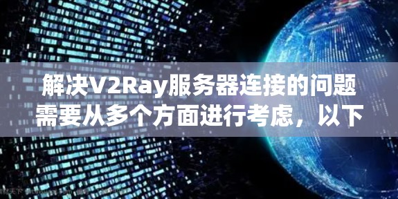解决V2Ray服务器连接的问题需要从多个方面进行考虑，以下是一个逐步的解决方案