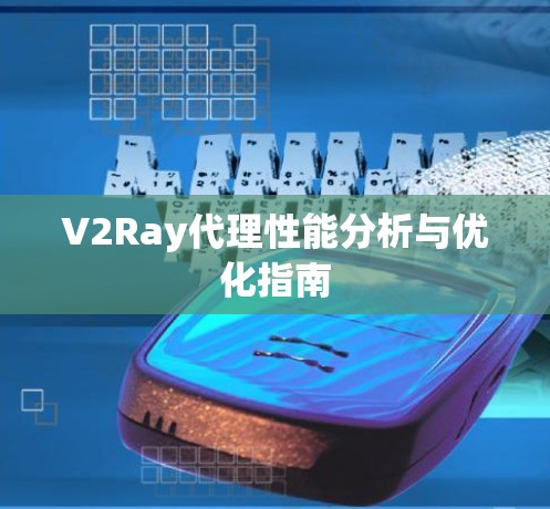 V2Ray代理性能分析与优化指南 V2Ray代理性能分析与优化指南