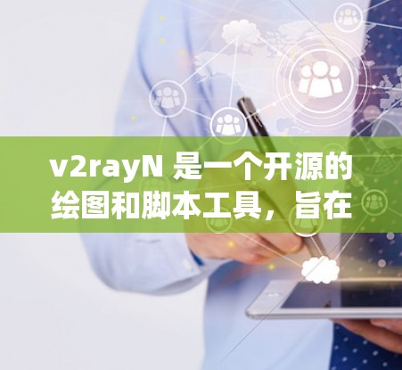 v2rayN 是一个开源的绘图和脚本工具，旨在为用户提供一个免费的脚本语言环境。以下是详细的使用指南，帮助您高效地使用v2rayN