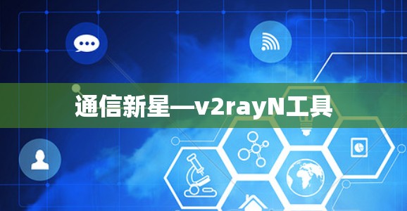 通信新星—v2rayN工具