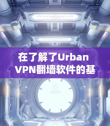 在了解了Urban VPN翻墙软件的基本原理和其作为绕过网络防火墙的作用后,以下是关于免费梯子的推荐和使用指南 在了解了Urban VPN翻墙软件的基本原理和其作为绕过网络防火墙的作用后,以下是关于免费梯子的推荐和使用指南