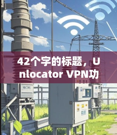 42个字的标题，Unlocator VPN功能分析