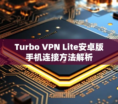 Turbo VPN Lite安卓版手机连接方法解析