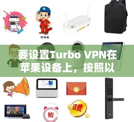 要设置Turbo VPN在苹果设备上,按照以下步骤进行 要设置Turbo VPN在苹果设备上,按照以下步骤进行